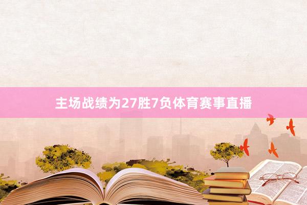 主场战绩为27胜7负体育赛事直播