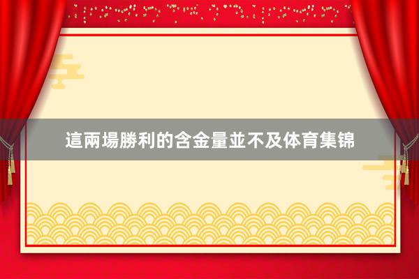這兩場勝利的含金量並不及体育集锦