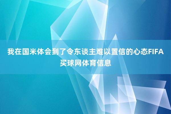 我在国米体会到了令东谈主难以置信的心态FIFA买球网体育信息