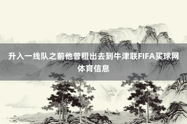 升入一线队之前他曾租出去到牛津联FIFA买球网体育信息