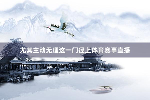 尤其主动无理这一门径上体育赛事直播