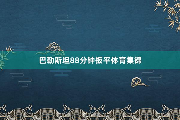 巴勒斯坦88分钟扳平体育集锦