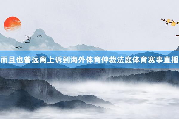而且也曾远离上诉到海外体育仲裁法庭体育赛事直播