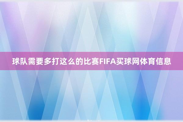 球队需要多打这么的比赛FIFA买球网体育信息