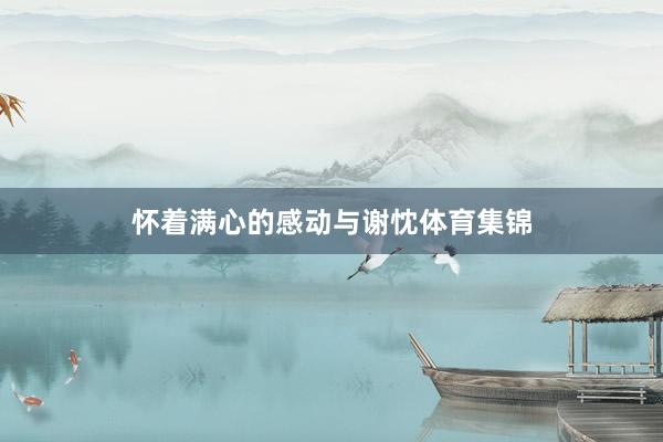 怀着满心的感动与谢忱体育集锦