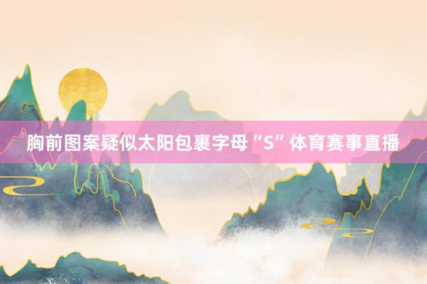 胸前图案疑似太阳包裹字母“S”体育赛事直播