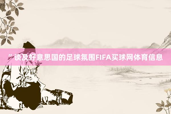 ”谈及好意思国的足球氛围FIFA买球网体育信息