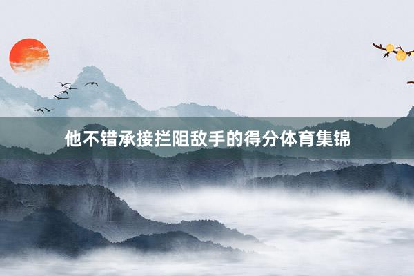 他不错承接拦阻敌手的得分体育集锦