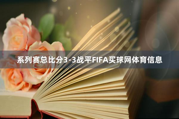 系列赛总比分3-3战平FIFA买球网体育信息