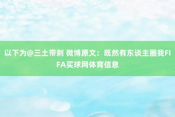 以下为@三土带刺 微博原文：既然有东谈主圈我FIFA买球网体育信息