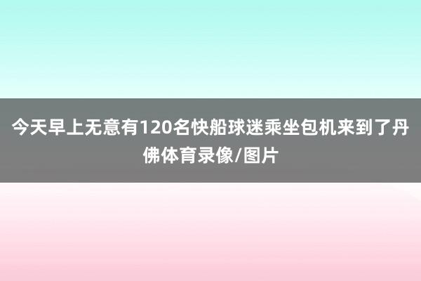 今天早上无意有120名快船球迷乘坐包机来到了丹佛体育录像/图片