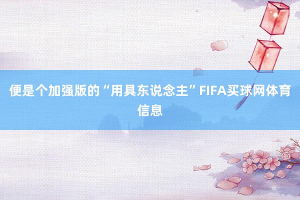 便是个加强版的“用具东说念主”FIFA买球网体育信息