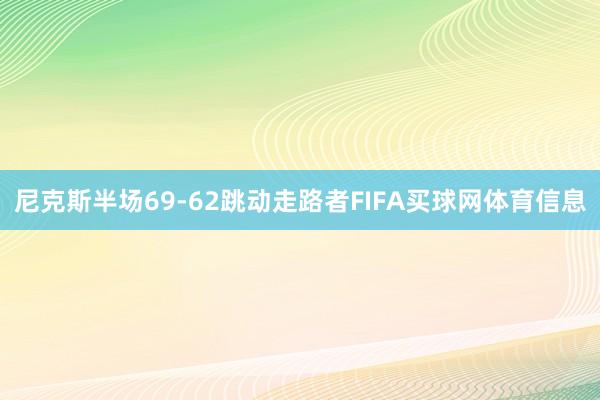 尼克斯半场69-62跳动走路者FIFA买球网体育信息