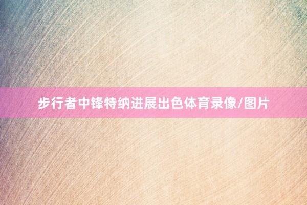 步行者中锋特纳进展出色体育录像/图片