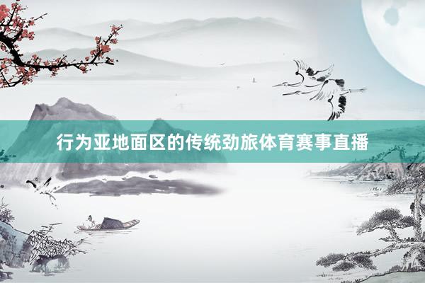 行为亚地面区的传统劲旅体育赛事直播