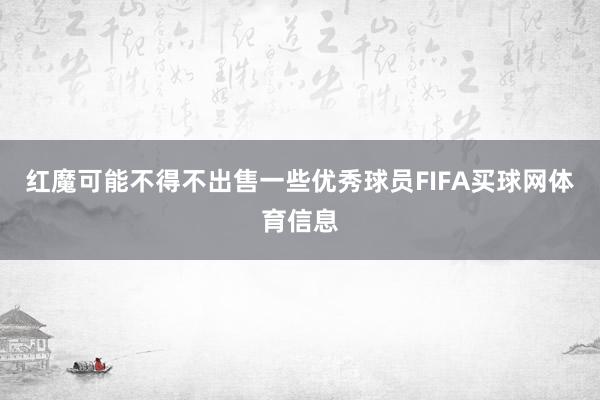 红魔可能不得不出售一些优秀球员FIFA买球网体育信息