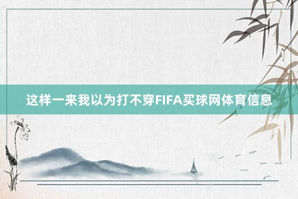 这样一来我以为打不穿FIFA买球网体育信息
