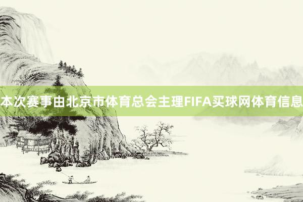 本次赛事由北京市体育总会主理FIFA买球网体育信息