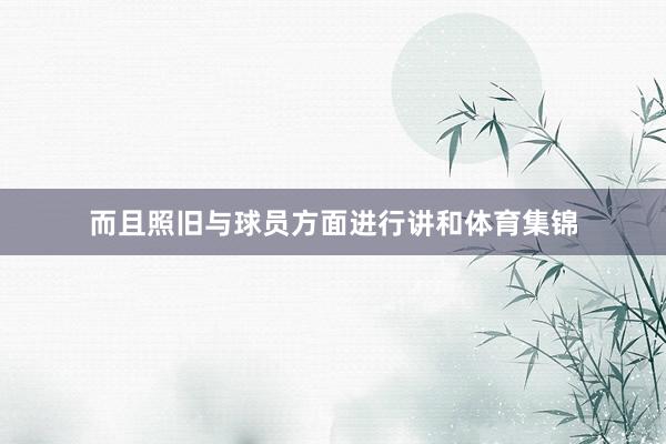 而且照旧与球员方面进行讲和体育集锦