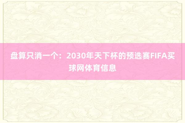 盘算只消一个：2030年天下杯的预选赛FIFA买球网体育信息