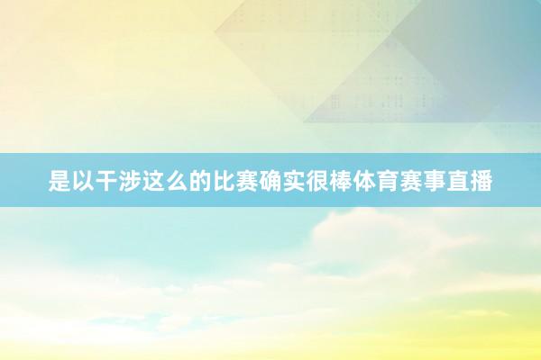 是以干涉这么的比赛确实很棒体育赛事直播