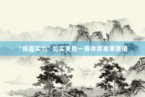 “纸面实力”如实更胜一筹体育赛事直播