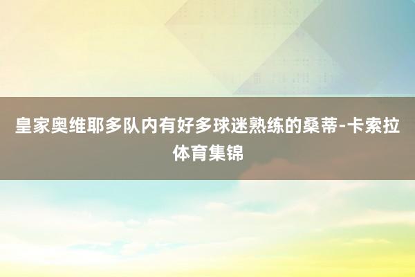 皇家奥维耶多队内有好多球迷熟练的桑蒂-卡索拉体育集锦