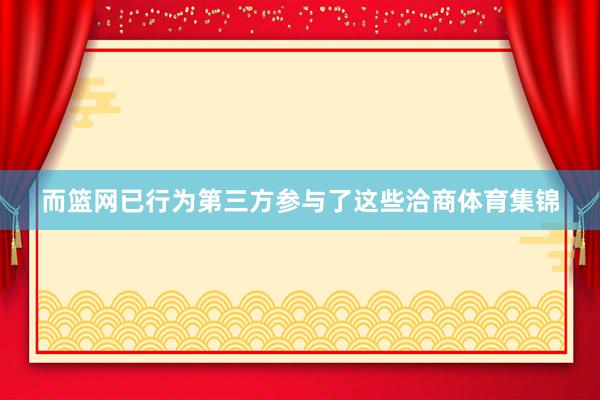 而篮网已行为第三方参与了这些洽商体育集锦