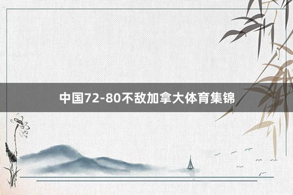 中国72-80不敌加拿大体育集锦