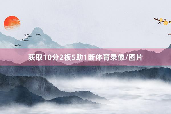 获取10分2板5助1断体育录像/图片
