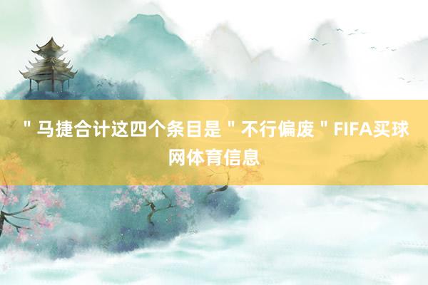 ＂马捷合计这四个条目是＂不行偏废＂FIFA买球网体育信息