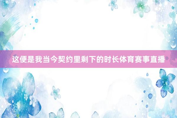 这便是我当今契约里剩下的时长体育赛事直播