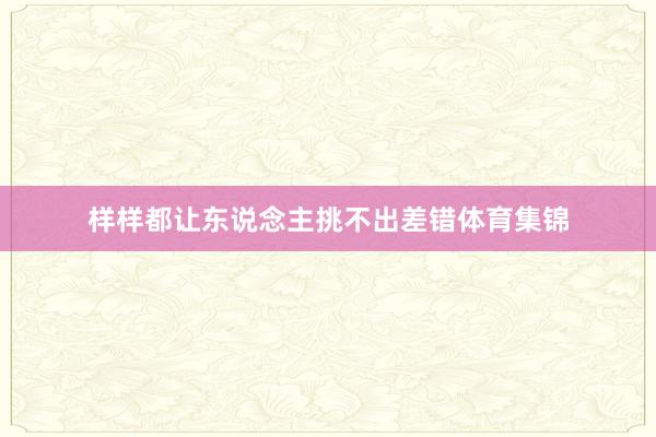 样样都让东说念主挑不出差错体育集锦