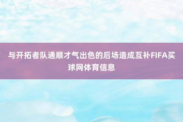 与开拓者队通顺才气出色的后场造成互补FIFA买球网体育信息