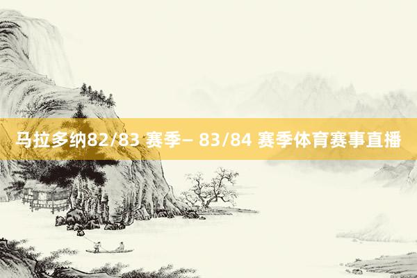 马拉多纳82/83 赛季— 83/84 赛季体育赛事直播