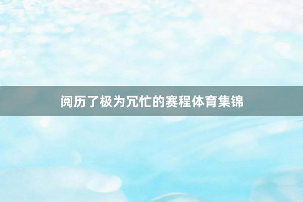 阅历了极为冗忙的赛程体育集锦