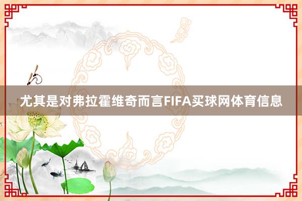 尤其是对弗拉霍维奇而言FIFA买球网体育信息
