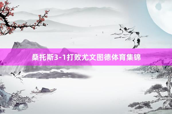 桑托斯3-1打败尤文图德体育集锦