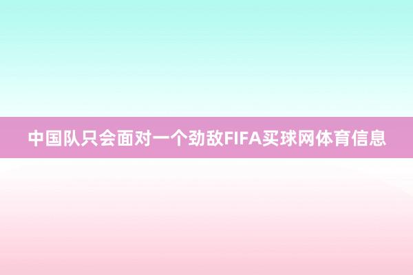 中国队只会面对一个劲敌FIFA买球网体育信息
