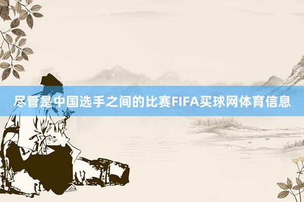尽管是中国选手之间的比赛FIFA买球网体育信息