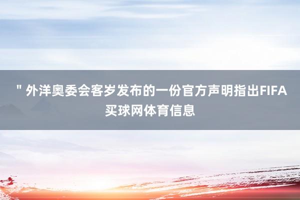 ＂外洋奥委会客岁发布的一份官方声明指出FIFA买球网体育信息