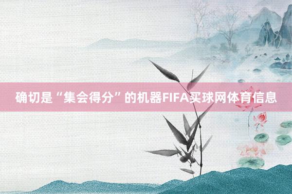 确切是“集会得分”的机器FIFA买球网体育信息