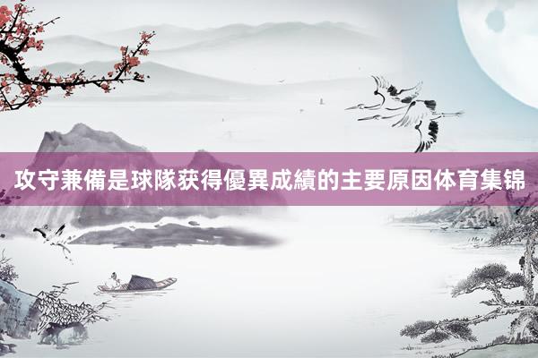 攻守兼備是球隊获得優異成績的主要原因体育集锦