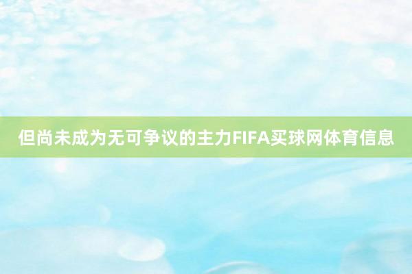 但尚未成为无可争议的主力FIFA买球网体育信息