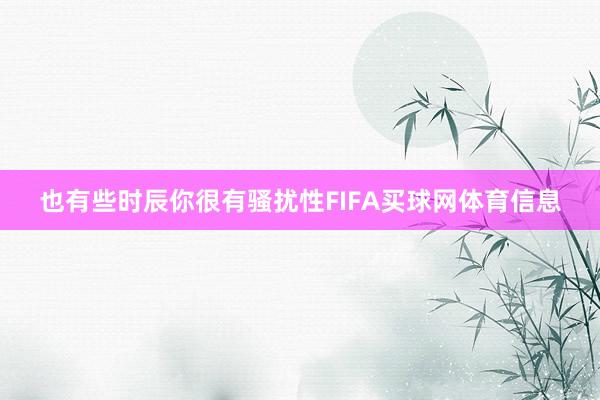也有些时辰你很有骚扰性FIFA买球网体育信息