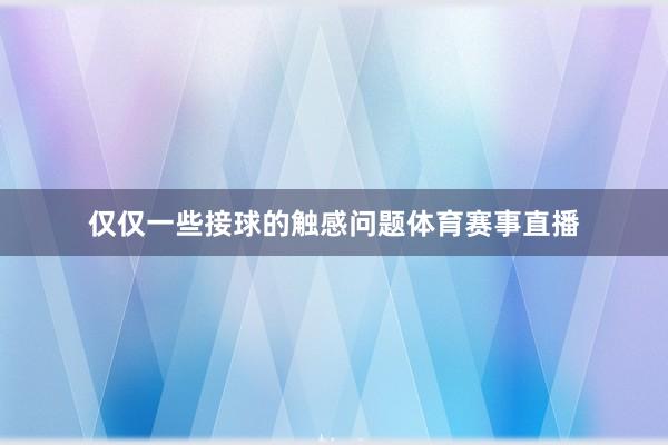 仅仅一些接球的触感问题体育赛事直播