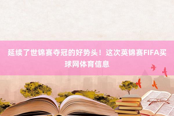 延续了世锦赛夺冠的好势头！这次英锦赛FIFA买球网体育信息