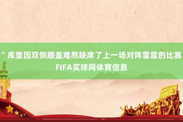 ”库里因双侧膝盖难熬缺席了上一场对阵雷霆的比赛FIFA买球网体育信息