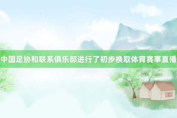 中国足协和联系俱乐部进行了初步换取体育赛事直播