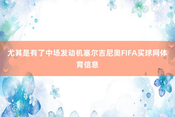 尤其是有了中场发动机塞尔吉尼奥FIFA买球网体育信息